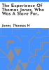 The_experience_of_Thomas_Jones__who_was_a_slave_for_forty-three_years