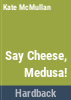 Say_cheese__Medusa_