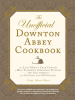 The_Unofficial_Downton_Abbey_Cookbook