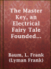 The_Master_Key__an_Electrical_Fairy_Tale_Founded_Upon_the_Mysteries_of_Electricity