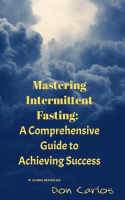 Mastering_Intermittent_Fasting__A_Comprehensive_Guide_to_Achieving_Success