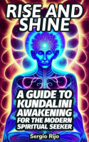 Rise_and_Shine__A_Guide_to_Kundalini_Awakening_for_the_Modern_Spiritual_Seeker