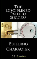 The_Disciplined_Path_to_Success__A_Guide_to_Building_Character_and_Achieving_Your_Goals