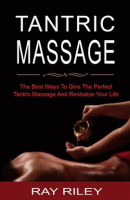 Tantric_Massage_For_Beginners_-_The_Best_Ways_To_Give_The_Perfect_Tantric_Massage_And_Revitalize