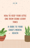 How_to_Keep_Your_Little_One_From_Going_Loony_Tunes__A_Guide_to_Your_Child_s_Mental_Health