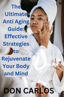 The_Ultimate_Anti_Aging_Guide__Effective_Strategies_to_Rejuvenate_Your_Body_and_Mind