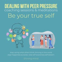 Dealing_with_Peer_Pressure_Coaching_Sessions___Meditations_Be_Your_True_Self